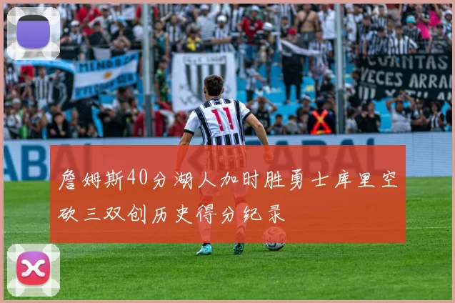 詹姆斯40分湖人加时胜勇士库里空砍三双创历史得分纪录