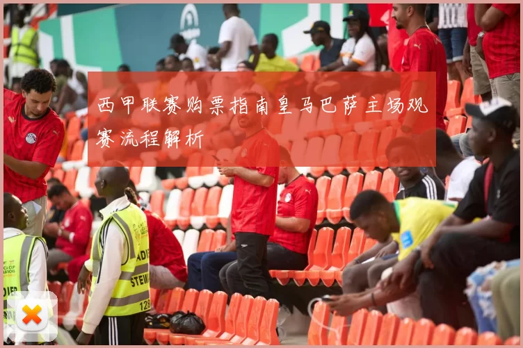 西甲联赛购票指南皇马巴萨主场观赛流程解析