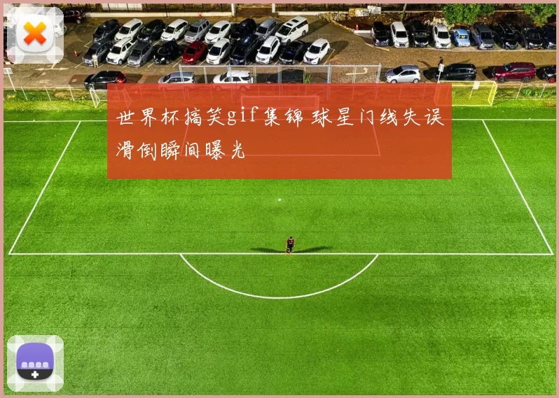 世界杯搞笑gif集锦 球星门线失误滑倒瞬间曝光