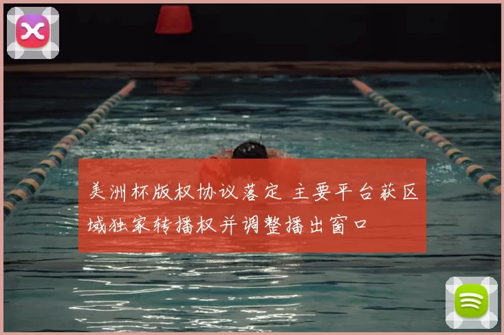 美洲杯版权协议落定 主要平台获区域独家转播权并调整播出窗口