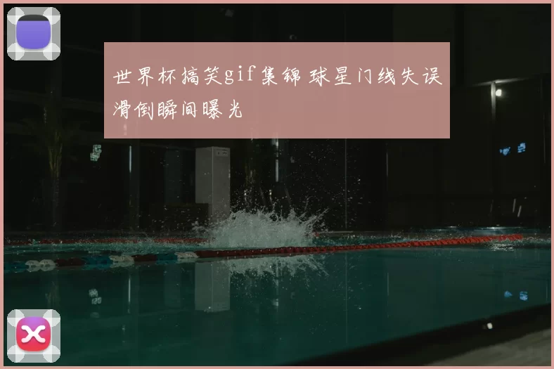 世界杯搞笑gif集锦 球星门线失误滑倒瞬间曝光