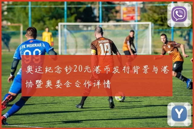 奥运纪念钞20元港币发行背景与港协暨奥委会合作详情