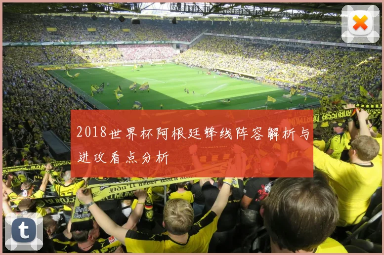 2018世界杯阿根廷锋线阵容解析与进攻看点分析
